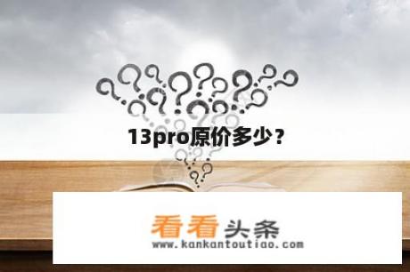 13pro原价多少？