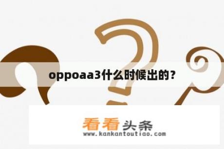 oppoaa3什么时候出的？