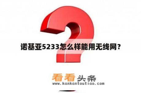 诺基亚5233怎么样能用无线网？