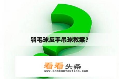 羽毛球反手吊球教案？