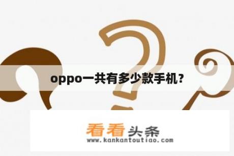 oppo一共有多少款手机？