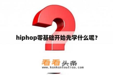 hiphop零基础开始先学什么呢？