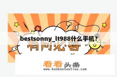 bestsonny_lt988什么手机？