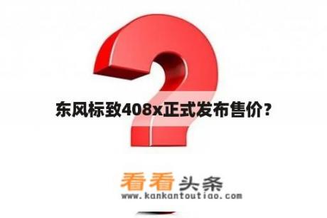 东风标致408x正式发布售价？