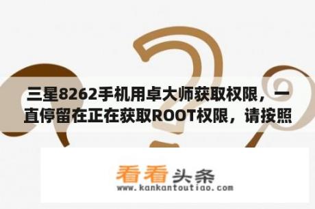 三星8262手机用卓大师获取权限，一直停留在正在获取ROOT权限，请按照对话框提示操作，读条一直停在那不动？