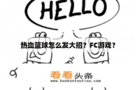 热血篮球怎么发大招？FC游戏？