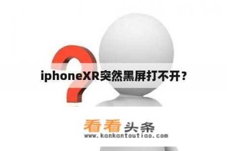 iphoneXR突然黑屏打不开？