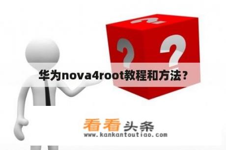 华为nova4root教程和方法？