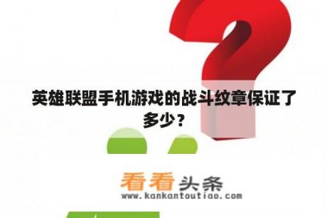 英雄联盟手机游戏的战斗纹章保证了多少？