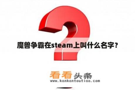 魔兽争霸在steam上叫什么名字？