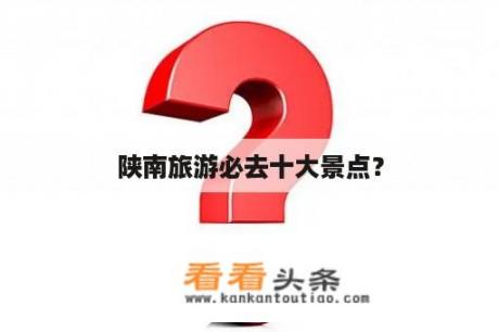 陕南旅游必去十大景点？