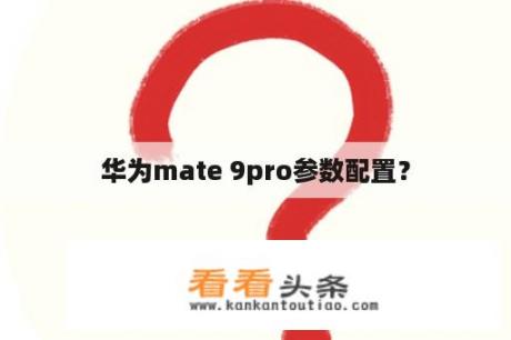 华为mate 9pro参数配置？