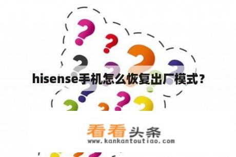 hisense手机怎么恢复出厂模式？