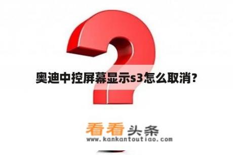 奥迪中控屏幕显示s3怎么取消？