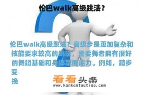 伦巴‘ walk’高级跳法？” title=