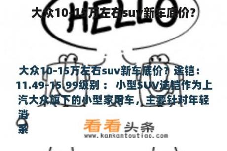 大众10-15万左右suv新车底价？