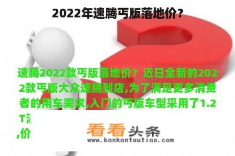 2022年速腾丐版落地价？