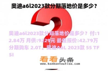 奥迪a6l2023款分期落地价是多少？