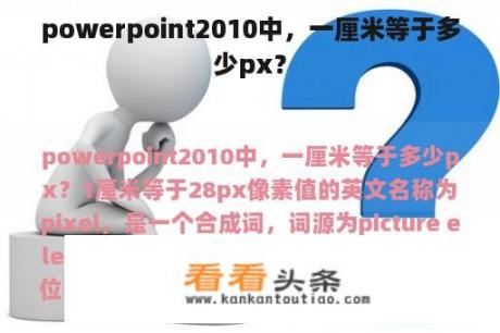 powerpoint2010中，一厘米等于多少px？