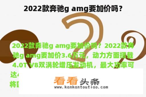 2022款奔驰g amg要加价吗？