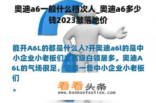 奥迪a6一般什么档次人_奥迪a6多少钱2023款落地价