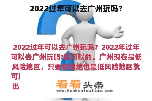 2022过年可以去广州玩吗？