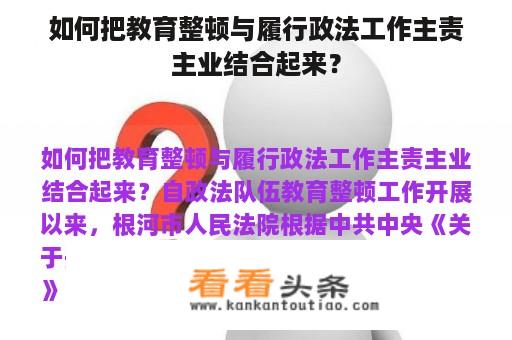 如何把教育整顿与履行政法工作主责主业结合起来？