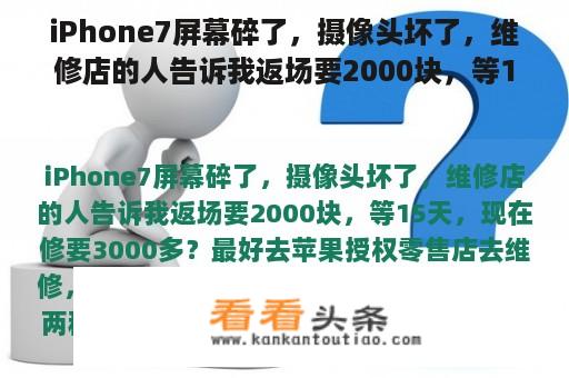 iPhone7屏幕碎了，摄像头坏了，维修店的人告诉我返场要2000块，等15天，现在修要3000多？