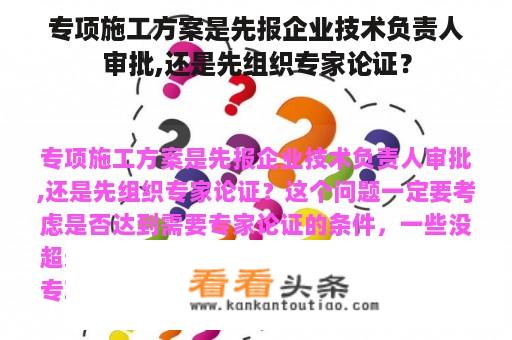 专项施工方案是先报企业技术负责人审批,还是先组织专家论证？