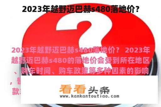 2023年越野迈巴赫s480落地价？