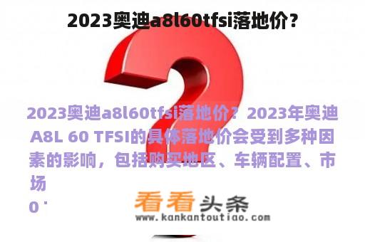 2023奥迪a8l60tfsi落地价？