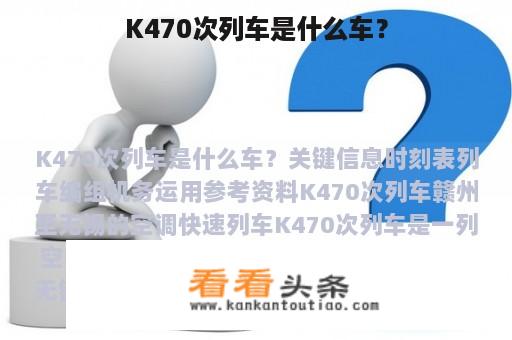 K470次列车是什么车？