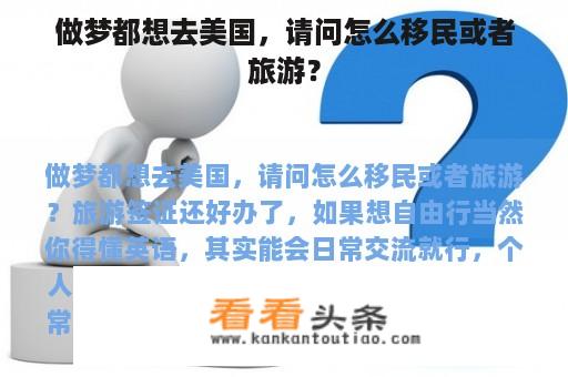 做梦都想去美国，请问怎么移民或者旅游？