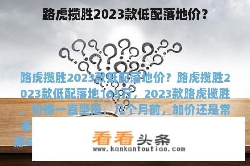 路虎揽胜2023款低配落地价？