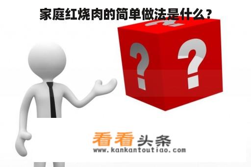 家庭红烧肉的简单做法是什么？