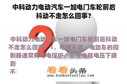 中科动力电动汽车一加电门车轮前后抖动不走怎么回事？