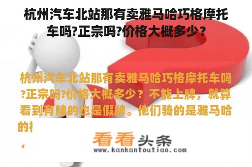 杭州汽车北站那有卖雅马哈巧格摩托车吗?正宗吗?价格大概多少？