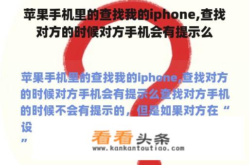 苹果手机里的查找我的iphone,查找对方的时候对方手机会有提示么