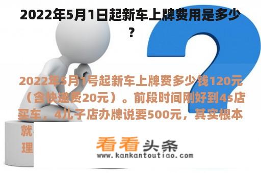 2022年5月1日起新车上牌费用是多少？