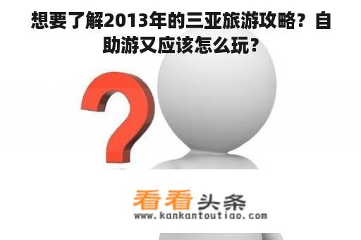 想要了解2013年的三亚旅游攻略？自助游又应该怎么玩？