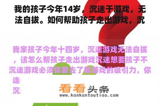 我的孩子今年14岁，沉迷于游戏，无法自拔。如何帮助孩子走出游戏，沉迷于游戏？