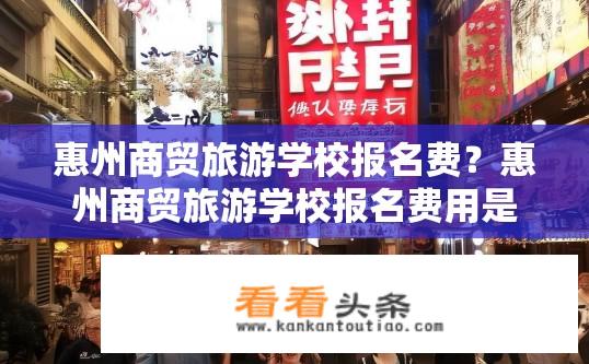 惠州商贸旅游学校报名费？惠州商贸旅游学校报名费用是多少？惠州市商贸旅游学校报名费用多少？
