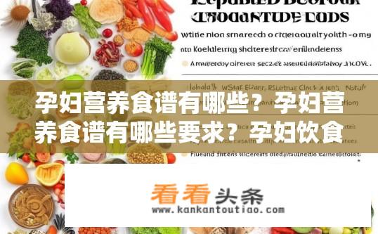孕妇营养食谱有哪些？孕妇营养食谱有哪些要求？孕妇饮食食谱需要满足哪些营养需求？如何制作科学的孕妇食谱？