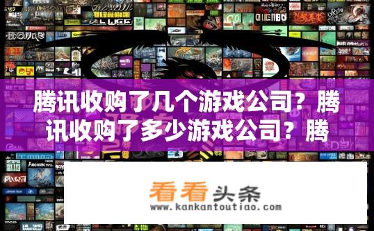 腾讯收购了几个游戏公司？腾讯收购了多少游戏公司？腾讯收购了哪些知名游戏公司？