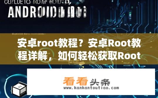 安卓root教程？安卓Root教程详解，如何轻松获取Root权限？如何实现无需Root权限的安卓系统应用快速解锁与安装?