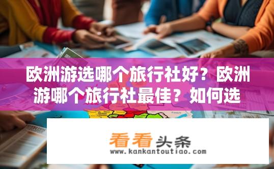 欧洲游选哪个旅行社好？欧洲游哪个旅行社最佳？如何选择欧洲旅游旅行社？哪家公司最专业、服务质量最优?