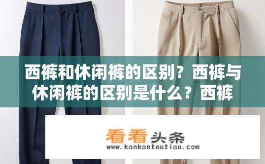 西裤和休闲裤的区别？西裤与休闲裤的区别是什么？西裤与休闲裤的区别是什么？