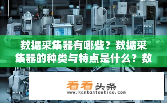 数据采集器有哪些？数据采集器的种类与特点是什么？数据采集器分类及特点详解