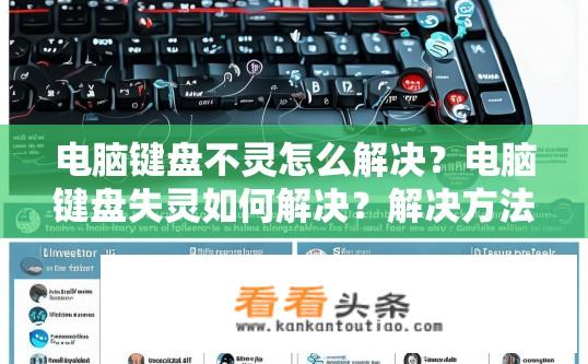 电脑键盘不灵怎么解决？电脑键盘失灵如何解决？解决方法有哪些？电脑键盘失灵的常见原因及解决方案有哪些？