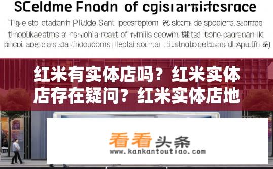 红米有实体店吗？红米实体店存在疑问？红米实体店地址及联系方式查询，方便购物还是方便线下体验？